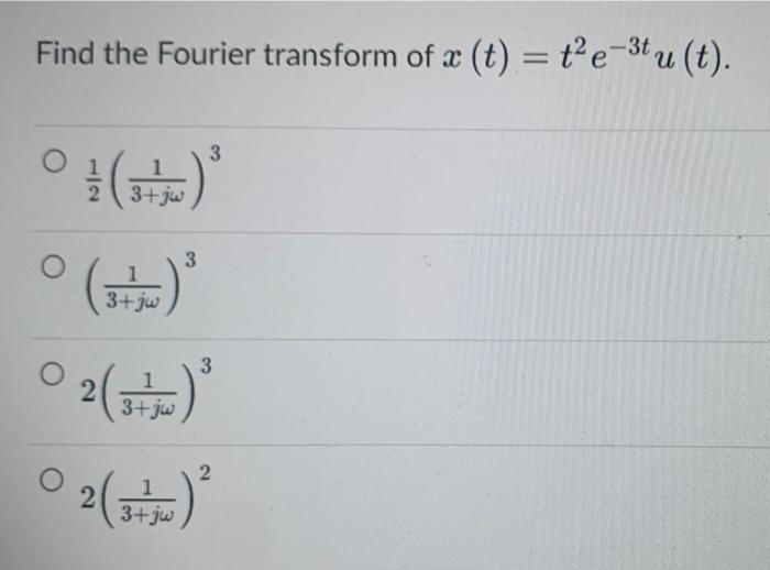 Find the Fourier transform of a (t) = t²e-³t u (t).
O
3+jo
2
3+jo
02(?)
21
3+jw
3
3+jw
3
3
2