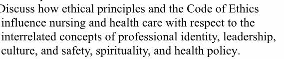 Discuss how ethical principles and the Code of Ethics influence nursing and health care with respect to the interrelated conc