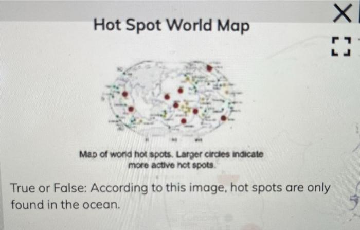 Hot Spot World Map
Ma. of wond hot spots. Larger circles indicate more active not spots.
True or False: According to this ima