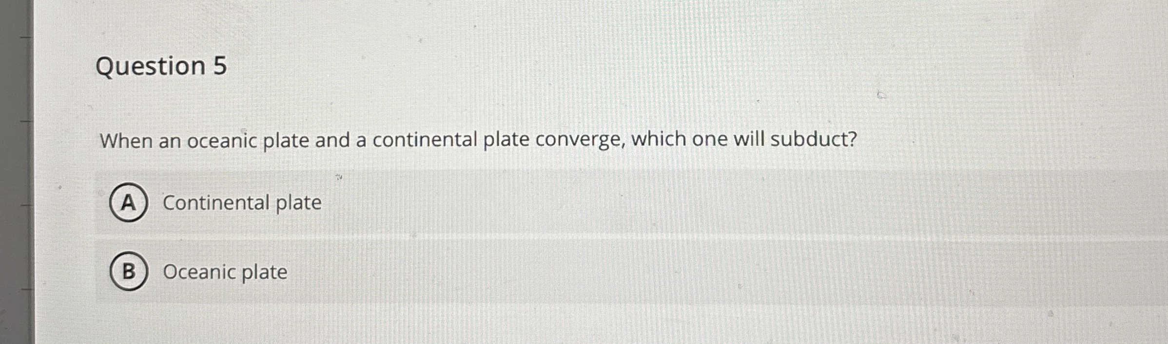 Solved Question 5When an oceanic plate and a continental | Chegg.com