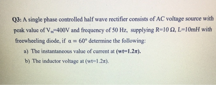 Solved Q3: A single phase controlled half wave rectifier | Chegg.com