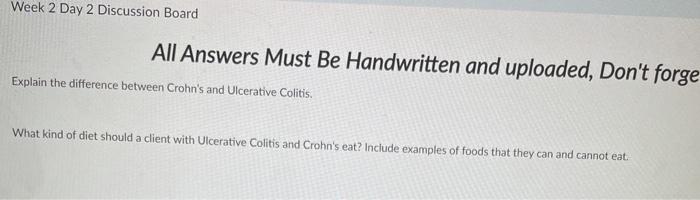 Week 2 Day 2 Discussion Board All Answers Must Be Handwritten and uploaded, Dont forge Explain the difference between Crohn