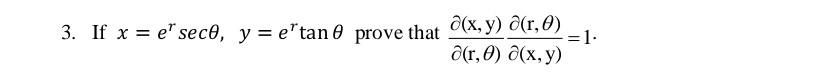 3. If \( x=e^{r} \sec \theta, y=e^{r} \tan \theta \) prove that \( \frac{\partial(\mathrm{x}, \mathrm{y})}{\partial(\mathrm{r