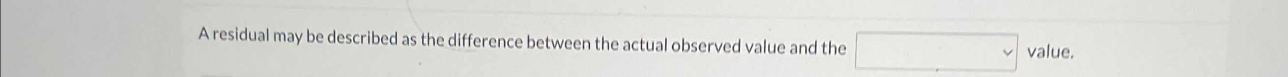 Solved A residual may be described as the difference between | Chegg.com