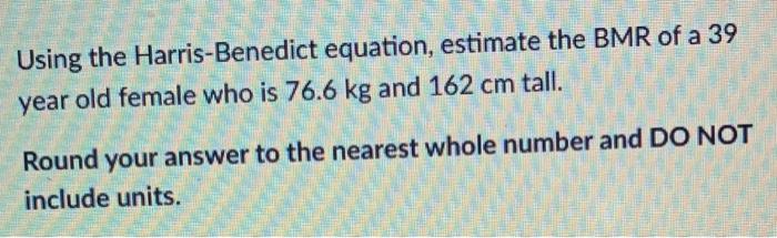 Solved Using The Harris-Benedict Equation, Estimate The BMR | Chegg.com