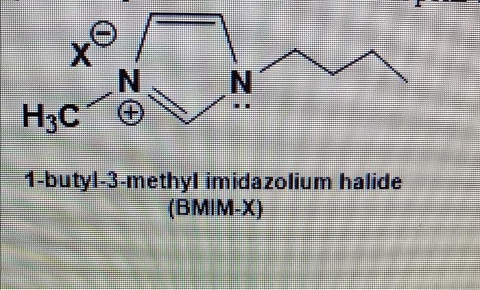 Solved X N H3C 1-butyl-3-methyl imidazolium halide (BMIM-X) | Chegg.com