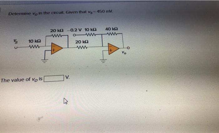 Solved Determine Vo in the circuit. Given that Vs 450 mv. 20 | Chegg.com