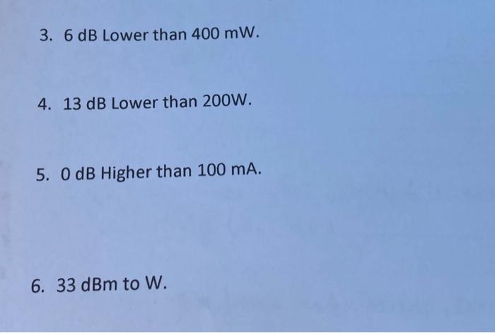Solved 3. 6 dB Lower than 400 mW. 4. 13 dB Lower than 200 W. | Chegg.com
