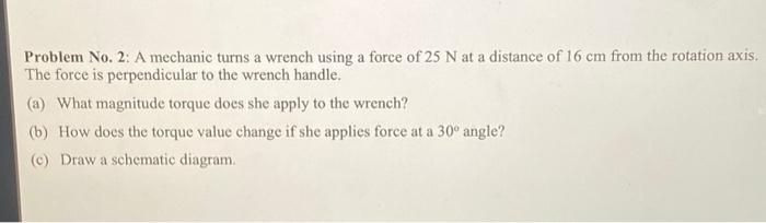 Solved Problem No. 2: A mechanic turns a wrench using a | Chegg.com