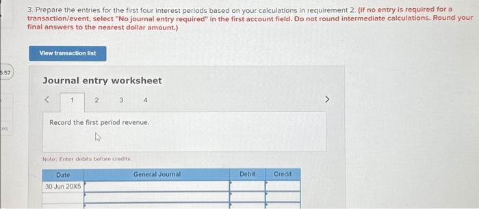 3. Prepare the entries for the first four interest periods based on your calculations in requirement 2 . (If no entry is requ