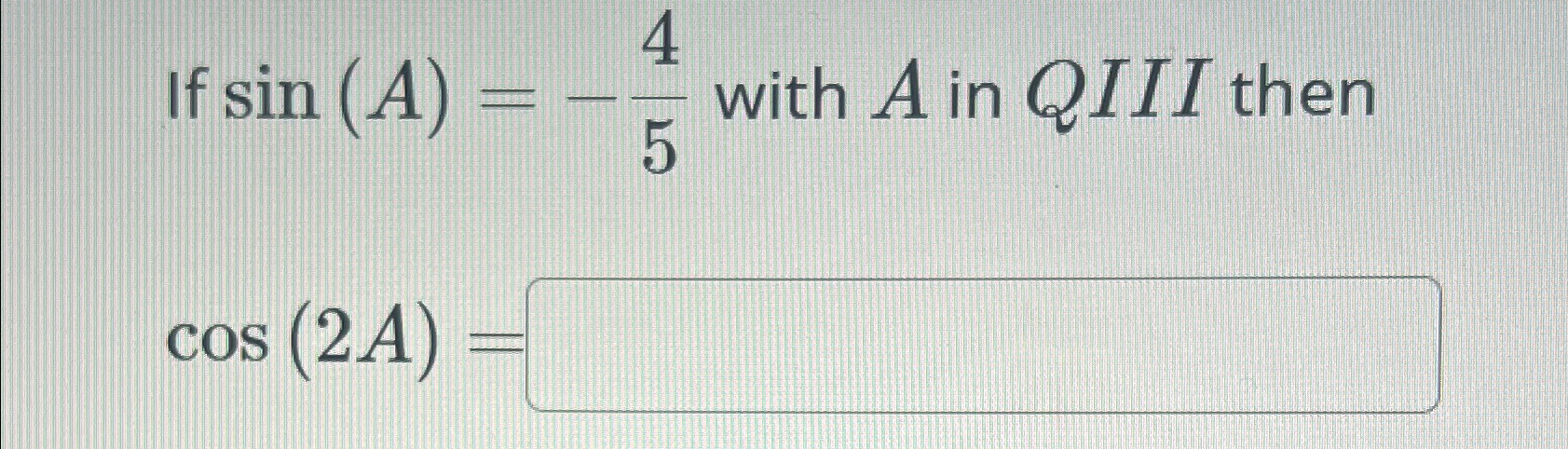 Solved If sin(A)=-45 ﻿with A ﻿in QIII thencos(2A)= | Chegg.com