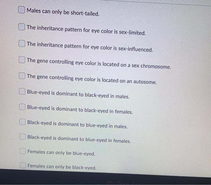 Males can only be short-tailed. The inheritance pattern for eye color is sex-limited. The inheritance pattern for eye color i