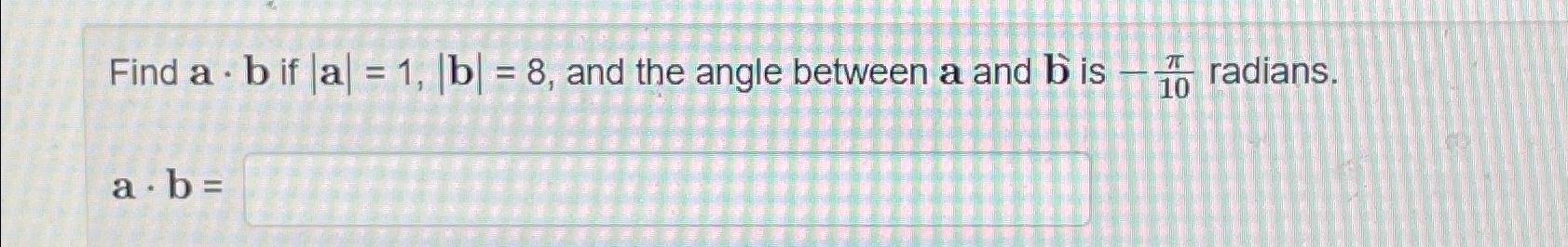 Solved Find A*b ﻿if |a|=1,|b|=8, ﻿and The Angle Between A | Chegg.com