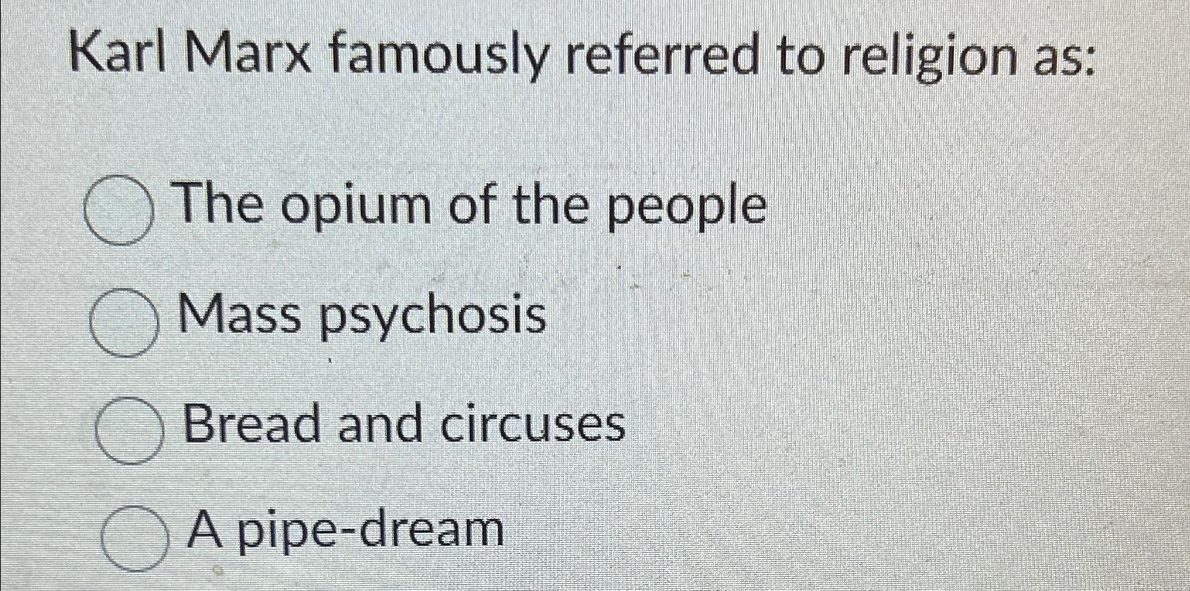 Solved Karl Marx famously referred to religion as:The opium | Chegg.com