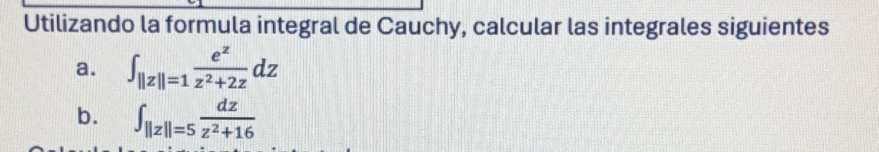 Utilizando la formula integral de Cauchy, calcular las integrales siguientes a. \( \int_{\|z\|=1} \frac{e^{z}}{z^{2}+2 z} d z