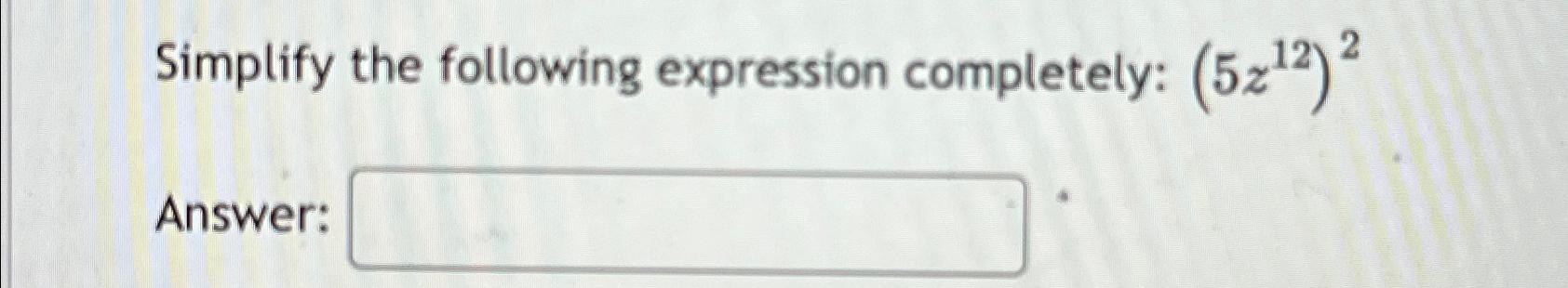 Solved Simplify the following expression completely: | Chegg.com