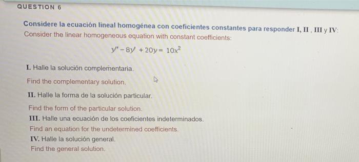 QUESTION 6 Considere la ecuación lineal homogénea con coeficientes constantes para responder I, II, III y IV: Consider the li