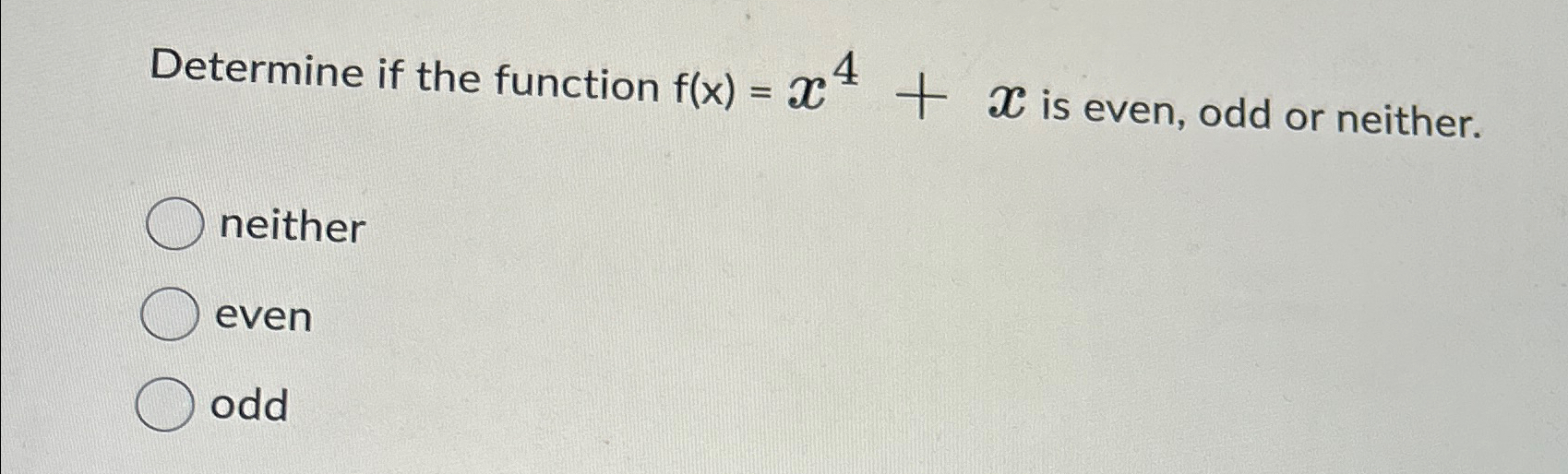 Solved Determine if the function f(x)=x4+x ﻿is even, odd or | Chegg.com