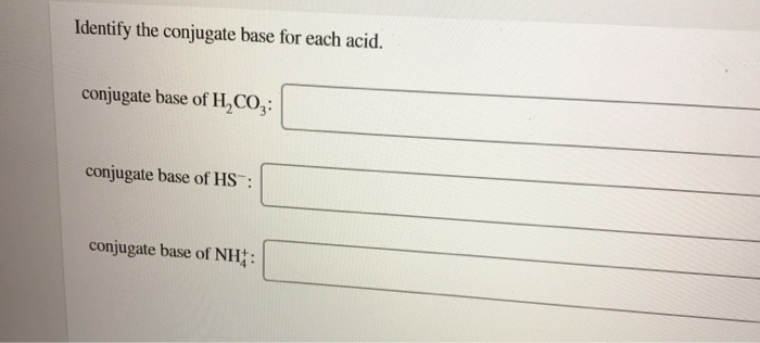 Solved Identify the conjugate base for each acid. conjugate | Chegg.com