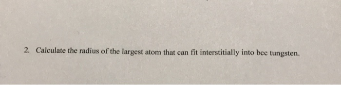 Solved 2. Calculate the radius of the largest atom that can | Chegg.com