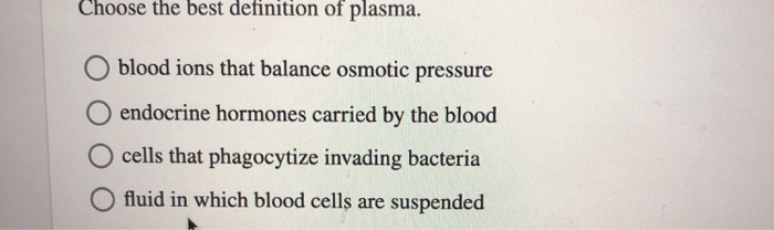 Solved Choose The Best Definition Of Plasma Blood Ions T Chegg Com