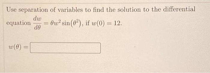 Use separation of variables to find the solution to the differential equation \( \frac{d w}{d \theta}=\theta w^{2} \sin \left