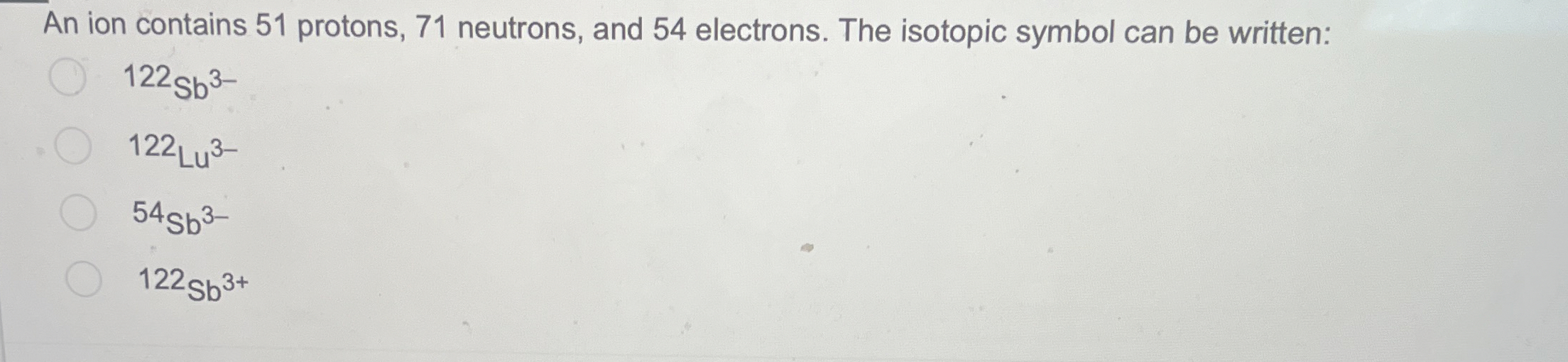 Solved An ion contains 51 ﻿protons, 71 ﻿neutrons, and 54 | Chegg.com