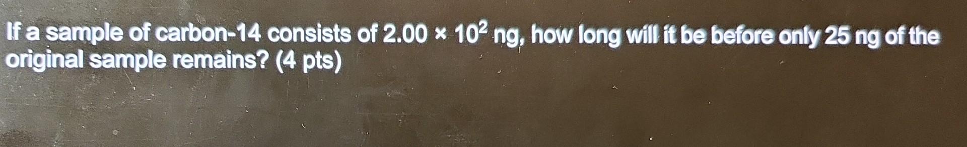 solved-if-a-sample-of-carbon-14-consists-of-2-00-102-ng-how-chegg