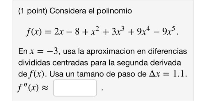 (1 point) Considera el polinomio f(x) = 2x – 8 + x² + 3x3 + 9x4 – 9x3. = En x = -3, usa la aproximacion en diferencias dividi