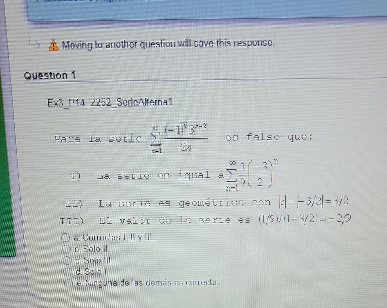 Moving to another question will save this response. Question 1 Ex3 P14 2252_SerieAlterna 1 1-130-2 Para la serie es falso que