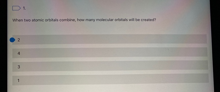 Solved D1 When two atomic orbitals combine, how many | Chegg.com