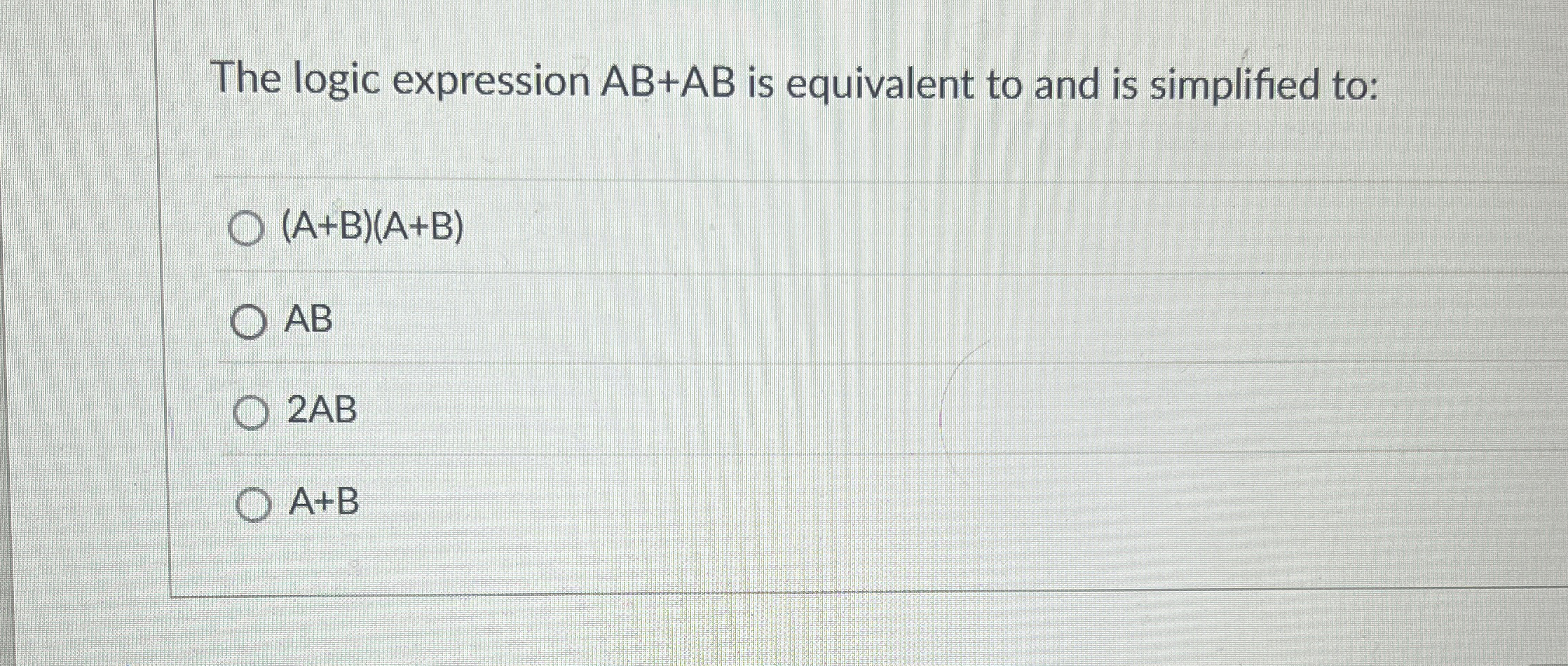 Solved The logic expression AB+AB ﻿is equivalent to and is