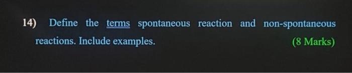 Solved 14) Define the terms spontaneous reaction and | Chegg.com