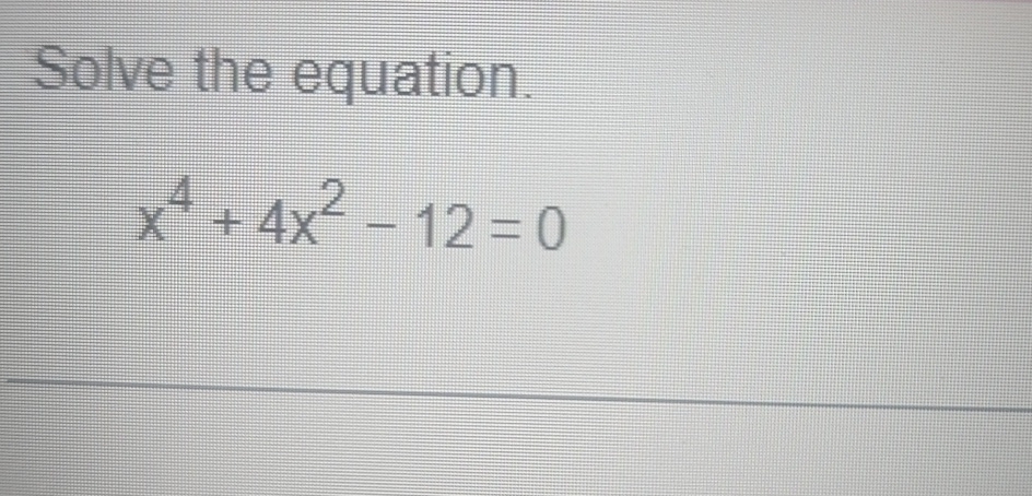 Solved Solve the equation.x4+4x2-12=0 | Chegg.com