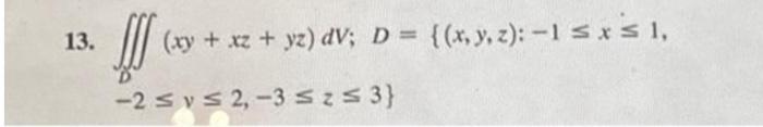 \( \begin{array}{l}\text { 13. } \iiint_{D}(x y+x z+y z) d V ; D=\{(x, y, z):-1 \leq x \leq 1 \text {, } \\ -2 \leq v \leq 2,