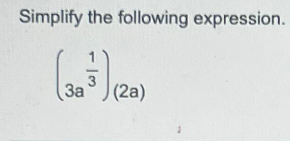 Solved Simplify the following expression.(3a13)(2a) | Chegg.com