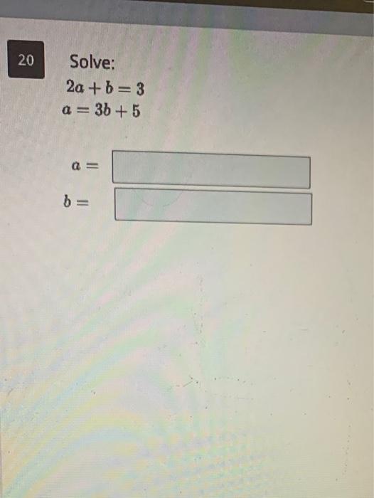Solved 20 Solve: 2a +b=3 a= 3b +5 a = b= | Chegg.com