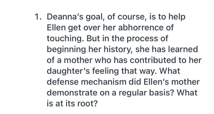 1. Deannas goal, of course, is to help Ellen get over her abhorrence of touching. But in the process of beginning her histor