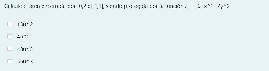 Calcule el área encerrada por \( [0,2] x[-1,1] \), siendo protegida por la función \( z=16-x^{\wedge} 2-2 y^{\wedge} 2 \) \(