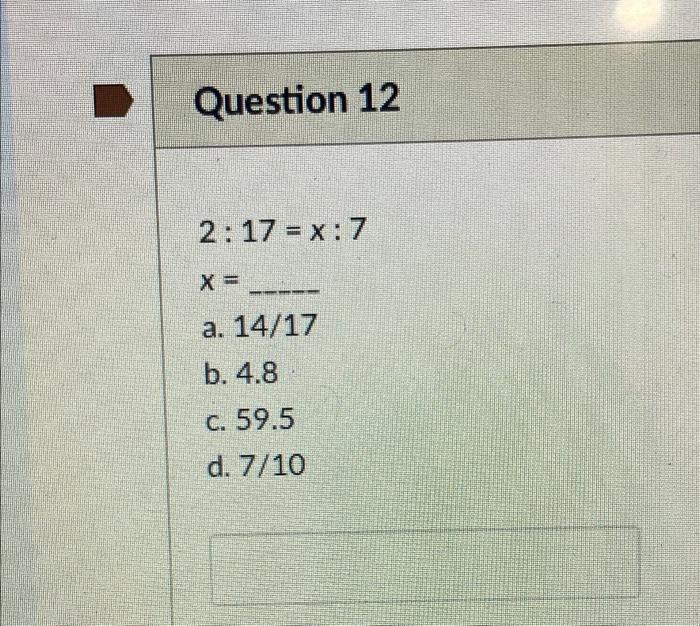 Solved D Question 12 2:17 = x:7 a. 14/17 b. 4.8 C. 59.5 d. | Chegg.com