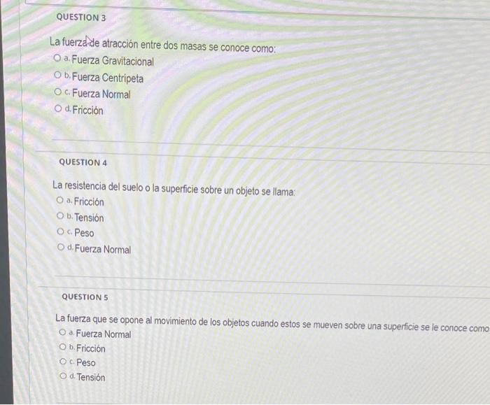 La fuerz drde atracción entre dos masas se conoce como: a. Fuerza Gravitacional b. Fuerza Centripeta c. Fuerza Normal d. Fric