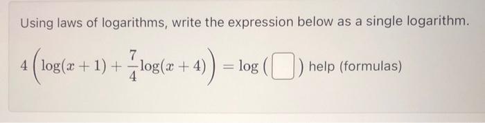 Using laws of logarithms, write the expression below as a single logarithm. \[ 4\left(\log (x+1)+\frac{7}{4} \log (x+4)\right