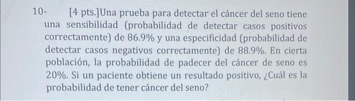 10- \( \quad \) [4 pts.]Una prueba para detectar el cáncer del seno tiene una sensibilidad (probabilidad de detectar casos po