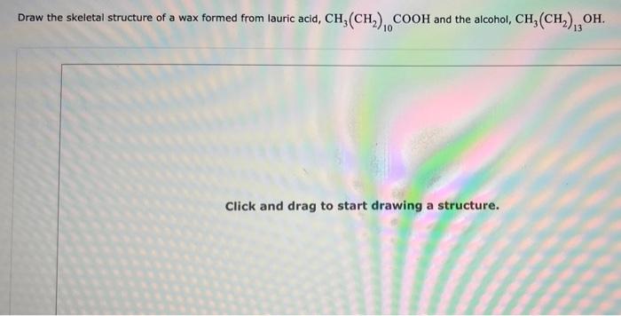 Draw the skeletal structure of a wax formed from lauric acid, \( \mathrm{CH}_{3}\left(\mathrm{CH}_{2}\right)_{10} \mathrm{COO