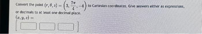 Solved Convert the point (r,θ,z)=(3,47π,−4) to Cartesian | Chegg.com