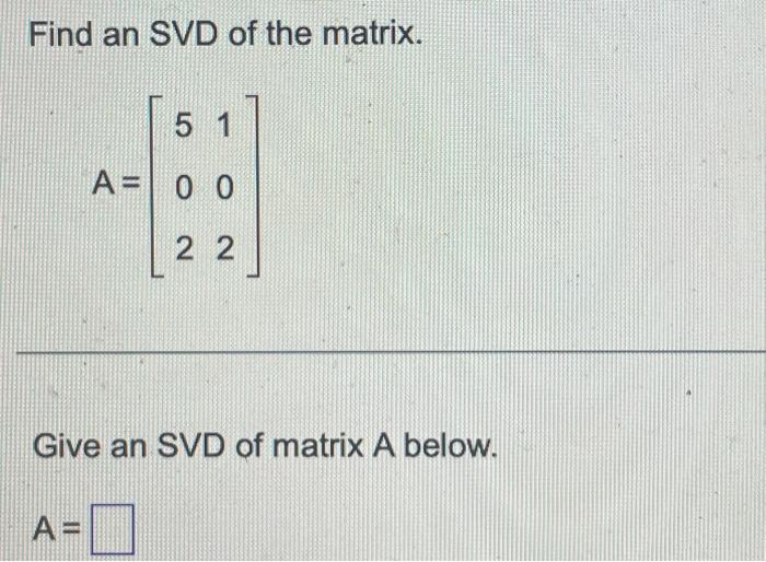 Solved Find An Svd Of The Matrix A ⎣⎡502102⎦⎤ Give An Svd