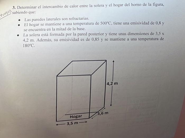 3. Determinar el intercambio de calor entre la solera y el hogar del horno de la figura, sabiendo que: - Las paredes laterale