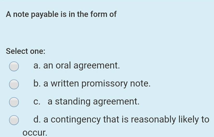 Solved A note payable is in the form of Select one: a. an | Chegg.com