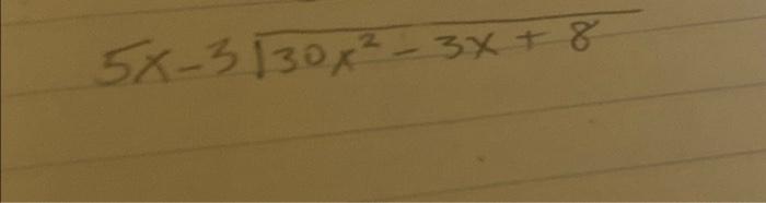 Solved \( 5 x - 3 \longdiv { 3 0 x ^ { 2 } - 3 x + 8 } | Chegg.com