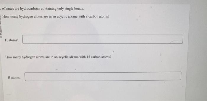 Alkanes are hydrocarbons containing only single bonds.
How many hydrogen atoms are in an acyclic alkane with 8 carbon atoms?
